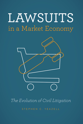 Lawsuits in a Market Economy: The Evolution of Civil Litigation - Yeazell, Stephen C