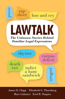 Lawtalk: The Unknown Stories Behind Familiar Legal Expressions - Clapp, James E, and Thornburg, Elizabeth G, and Galanter, Marc