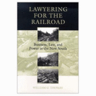 Lawyering for the Railroad: Business, Law, and Power in the New South - Thomas, William G