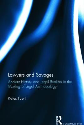 Lawyers and Savages: Ancient History and Legal Realism in the Making of Legal Anthropology - Tuori, Kaius