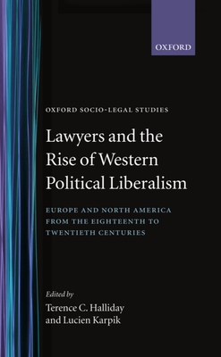 Lawyers and the Rise of Western Political Liberalism: Europe and North America from the Eighteenth to Twentieth Centuries - Halliday, Terence C (Editor), and Karpik, Lucien (Editor)