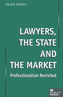 Lawyers, the State and the Market: Professionalism Revisited - Hanlon, Gerard