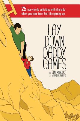 Lay Down Daddy Games: 25 easy to do activities with the kids when you just don't feel like getting up. - Iannitti, Nick (Editor), and Manduca, Jim, III