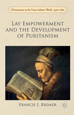 Lay Empowerment and the Development of Puritanism - Bremer, Francis
