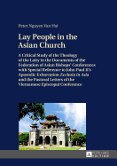 Lay People in the Asian Church: A Critical Study of the Theology of the Laity in the Documents of the Federation of Asian Bishops' Conferences with Special Reference to John Paul II's Apostolic Exhortation Ecclesia in Asia? and the Pastoral Letters of...