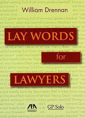 Lay Words for Lawyers: Analogies and Key Words to Advance Your Case and Communicate with Clients - Drennan, William