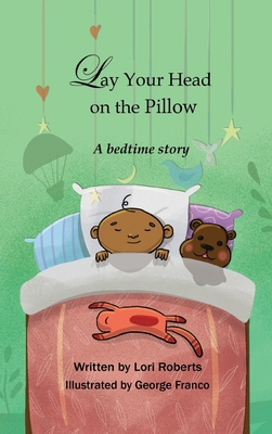 Lay Your Head on the Pillow: A Bedtime Story - Roberts, Lori