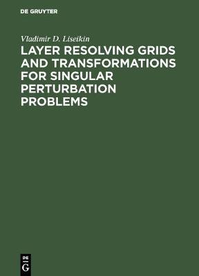 Layer Resolving Grids and Transformations for Singular Perturbation Problems - Liseikin, Vladimir D