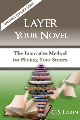 Layer Your Novel: The Innovative Method for Plotting Your Scenes - Lakin, C S