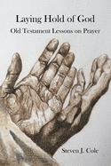 Laying Hold of God: Old Testament Lessons on Prayer