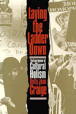Laying the Ladder Down: The Emergence of Cultural Holism - Craige, Betty Jean