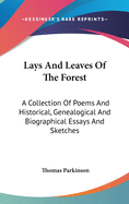 Lays And Leaves Of The Forest: A Collection Of Poems And Historical, Genealogical And Biographical Essays And Sketches