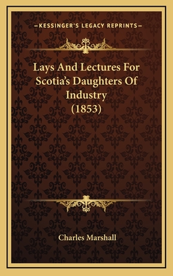 Lays and Lectures for Scotia's Daughters of Industry (1853) - Marshall, Charles