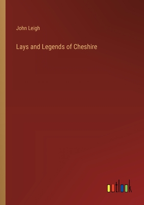 Lays and Legends of Cheshire - Leigh, John