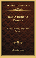 Lays O' Hame an Country: Being Poems, Songs and Ballads