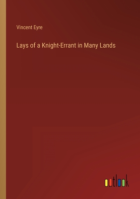 Lays of a Knight-Errant in Many Lands - Eyre, Vincent