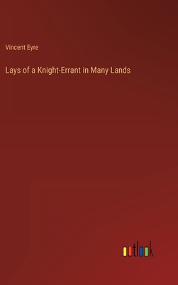 Lays of a Knight-Errant in Many Lands - Eyre, Vincent