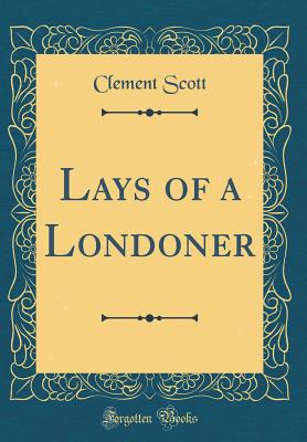 Lays of a Londoner (Classic Reprint) - Scott, Clement