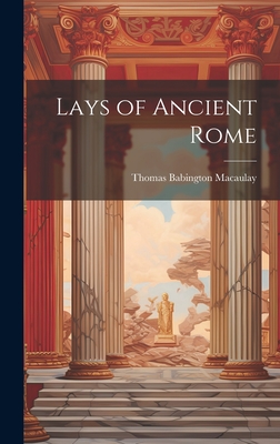 Lays of Ancient Rome - Macaulay, Thomas Babington