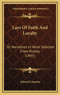 Lays of Faith and Loyalty: Or Narratives in Verse Selected from History (1845)