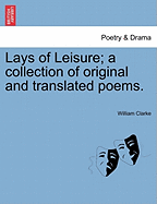 Lays of Leisure; A Collection of Original and Translated Poems.