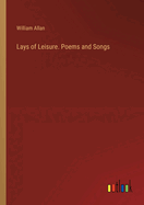 Lays of Leisure. Poems and Songs