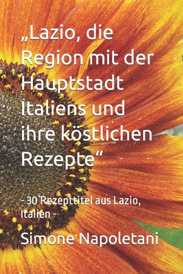 "Lazio, die Region mit der Hauptstadt Italiens und ihre kstlichen Rezepte": - 30 Rezepttitel aus Lazio, Italien - - Napoletani, Simone