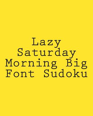 Lazy Saturday Morning Big Font Sudoku: Easy to Read, Large Grid Sudoku Puzzles - Brown, Phillip