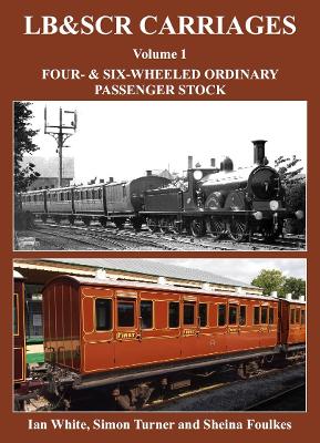 LB&SCR Carriages Volume 1: Four and Six-wheeled Ordinary Passenger Stock - White, Ian