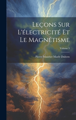 Leons Sur L'lectricit Et Le Magntisme; Volume 3 - Duhem, Pierre Maurice Marie