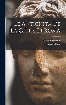 Le antichita de la citta di Roma - Mauro, Lucio, and Aldrovandi, Ulisse