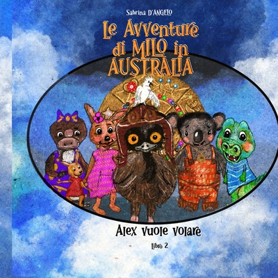 Le Avventure di Milo in Australia - Alex vuole volare - D'Angelo, Sabrina