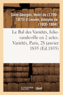 Le Bal des Vari?t?s, folie-vaudeville en 2 actes. Vari?t?s, Paris, 28 janvier 1835