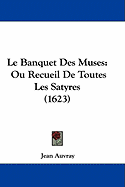 Le Banquet Des Muses: Ou Recueil De Toutes Les Satyres (1623)