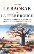 Le Baobab Et La Terre Rouge: 42 Histoires de Sagesse Africaine pour cultiver la rsilience et l'harmonie