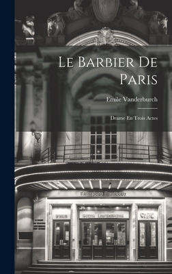 Le Barbier De Paris: Drame En Trois Actes - Vanderburch, Emile