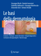 Le Basi Della Dermatologia: Anatomia Fisiologia Lesioni Elementari Indagini Diagnostiche Correlazioni Clinico-Patologiche Note Di Terapia - Micali, Giuseppe (Editor), and Fabbrocini, Gabriella (Editor), and Monfrecola, Giuseppe (Editor)