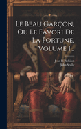 Le Beau Gar?on, Ou Le Favori de la Fortune, Volume 1...
