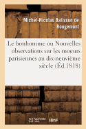 Le Bonhomme Ou Nouvelles Observations Sur Les Moeurs Parisiennes Au Commencement: Du Dix-Neuvi?me Si?cle