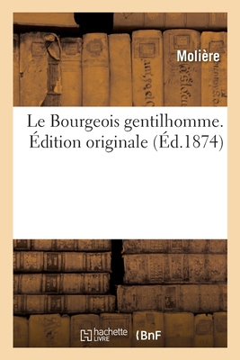 Le Bourgeois gentilhomme. ?dition originale - Moli?re