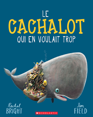 Le Cachalot Qui En Voulait Trop - Bright, Rachel, and Field, Jim (Illustrator)