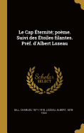 Le Cap Eternite; Poeme. Suivi Des Etoiles Filantes. Pref. D'Albert Lozeau