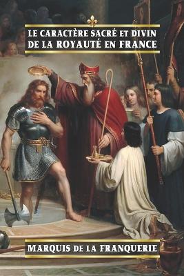 Le caract?re sacr? et divin de la royaut? en France - Lesage, Andr?, and De La Franquerie, Marquis