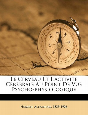 Le Cerveau Et L'Activite Cerebrale Au Point de Vue Psycho-Physiologique - Herzen, Alexander