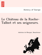 Le Cha Teau de La Roche-Talbot Et Ses Seigneurs.