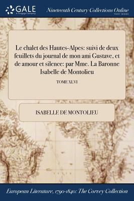 Le Chalet Des Hautes-alpes: Suivi De Deux Feuillets Du Journal De Mon Ami Gustave ... - Montolieu, Isabelle De