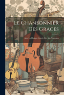 Le Chansonnier Des Graces: Avec La Musique Gravee Des Airs Nouveaux