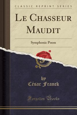 Le Chasseur Maudit: Symphonic Poem (Classic Reprint) - Franck, Cesar