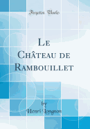 Le Chateau de Rambouillet (Classic Reprint)