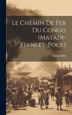 Le Chemin de Fer Du Congo (Matadi-Stanley-Pool) - Goffin, Louis